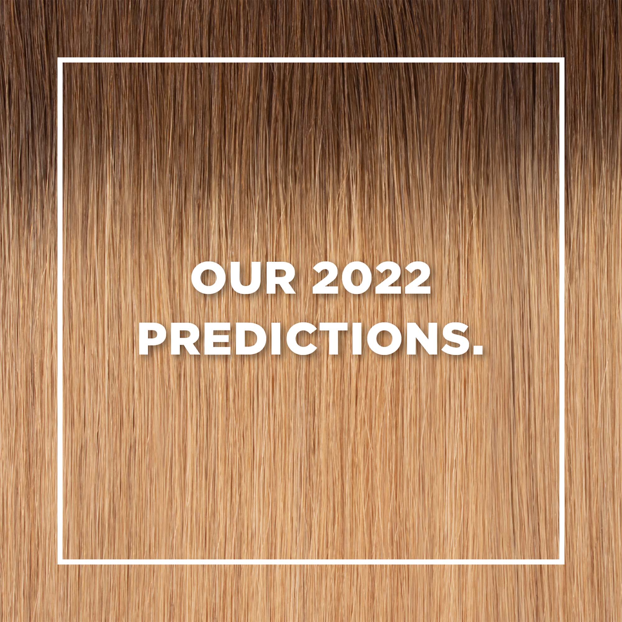 Our 2022 Hair Predictions